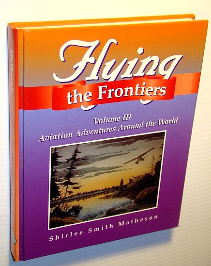 Flying the Frontiers, Volume III (3): Aviation Adventures Around the World
