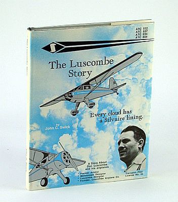The Luscombe Story - Every Cloud Has a Silvaire Lining: A Story About the History of the Luscombe Airplains and of the Designer, Don Luscombe - Aviation Heritage Series