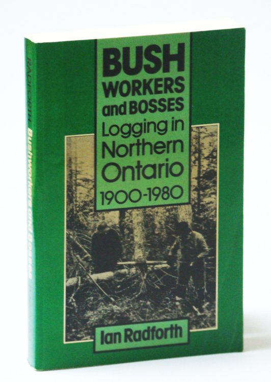 Bushworkers and Bosses: Logging in Northern Ontario 1900-1980 (Social History of Canada #42)
