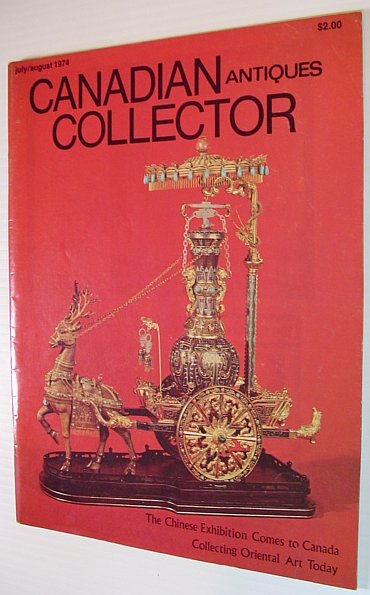 Canadian Antiques Collector Magazine, July/August 1974, Vol. 9 No. 4 *THE CHINESE EXHIBITION COMES TO CANADA*