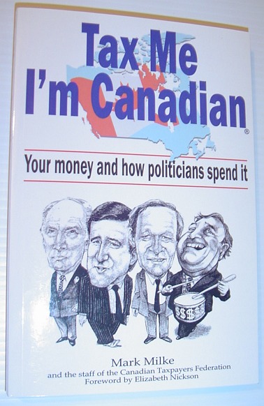 Tax Me I'm Canadian: Your Money and How Politicians Spend It