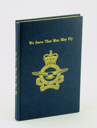 We Serve That Men May Fly: The Story of the Women's Division (W.D.), Royal Canadian Air Force (R.C.A.F.)
