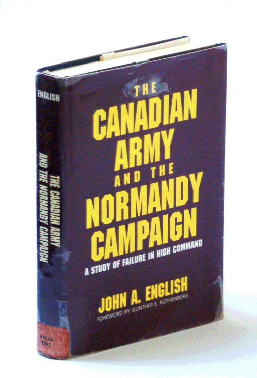 The Canadian Army and the Normandy Campaign: A Study of Failure in High Command