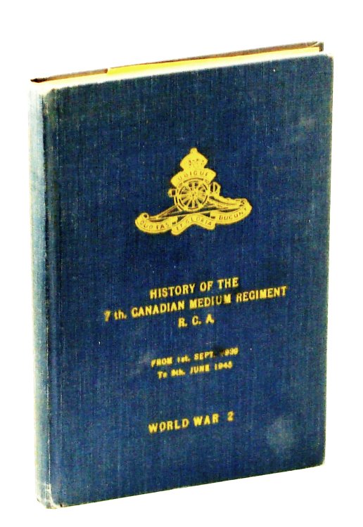 History of the 7th Canadian Medium Regiment R.C.A. From 1st September, 1939 to 8th June 1945 - World War 2