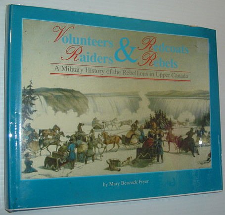 Volunteers and Redcoats, Rebels and Raiders: A Military History of the Rebellions in Upper Canada