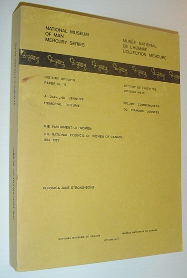 The Parliament of Women - The National Council of Women of Canada, 1893-1929. A Diamond Jenness Memorial Volume: History Division, Paper No. 18 - National Museum of Man Mercury Series