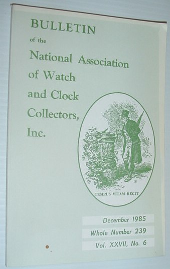 Bulletin of the National Association of Watch and Clock Collectors, Inc. (NAWCC) - December, 1985, Whole Number 239