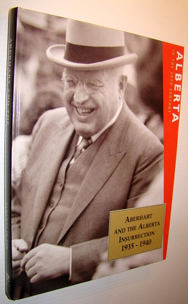 Alberta in the 20th (Twentieth) Century - A Journalistic History of the Province: Volume Seven (7) - Aberhart and the Alberta Insurrection