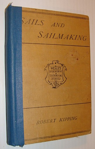 Rudimentary Treatise on Sails and Sailmaking - With Draughting, and the Centre of Effort of the Sails. Also Weights and Sizes of Ropes; Masting, Rigging, and Sails of Steam vessels, Etc.