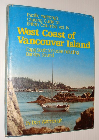 Pacific Yachting's Cruising Guide go British Columbia Vol. IV (Four): West Coast of Vancouver Island - Cape Scott to Sooke Including Barkley Sound
