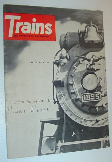Trains - The Magazine of Railroading, July 1964 *SIXTEEN PAGES ON THE CRESCENT LIMITED*