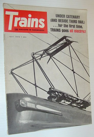 Trains - The Magazine of Railroading, June 1970 *UNDER CATENARY (AND BESIDE THIRD RAIL) . FOR THE FIRST TIME - TRAINS GOES ALL ELECTRIC*