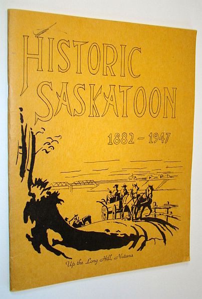 Image for Historic Saskatoon: A Concise Illustrated History of Saskatoon 1882-1947 Historic Saskatoon: A Concise Illustrated History of Saskatoon 1882-1947