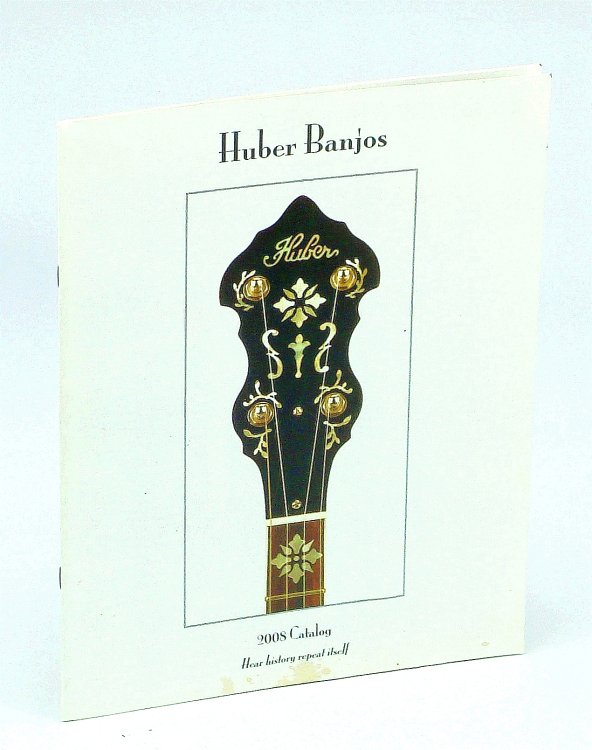 Huber Banjos - 2008 Catalog: Hear History Repeat Itself
