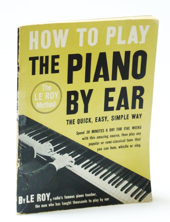 How to Play the Piano By Ear The Quick, Easy, Simple Way - The Le Roy Method