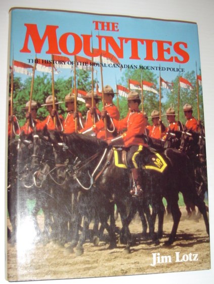 The Mounties: The History of the Royal Canadian Mounted Police