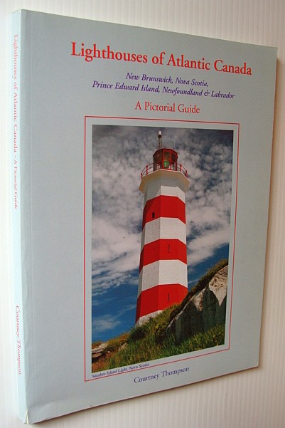 Lighthouses of Atlantic Canada: A Pictorial Guide - New Brunswick, Nova Scotia, Prince Edward Island, Newfoundland & Labrador