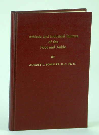 Athletic and Industrial Injuries of the Foot and Ankle - Written for the (Chiropractic) Profession and Sold to the Profession Only