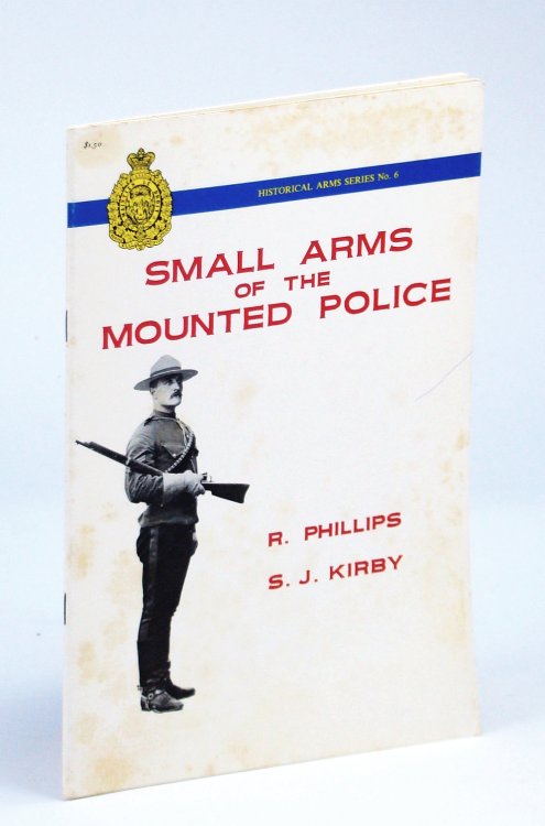 Small Arms of the [Royal Canadian] Mounted Police [RCMP] - Historical Arms Series No. 6 [Six]