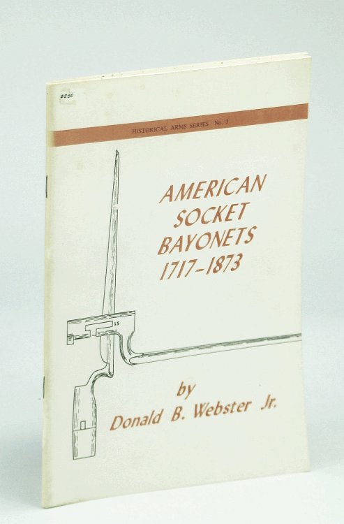American Socket Bayonets 1717-1873: Historical Arms Series No. 3 [Three]