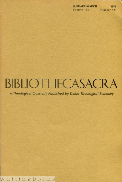 Bibliotheca Sacra: A Theological Quarterly Published by the Dallas Theological Seminary - Volume 133, Number 529; January - March, 1976
