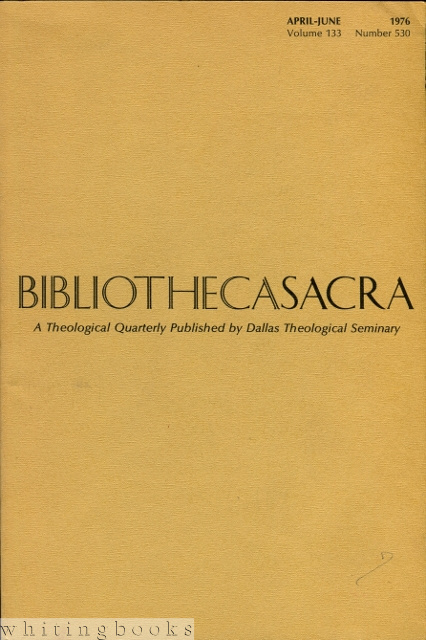 Bibliotheca Sacra: A Theological Quarterly Published by the Dallas Theological Seminary - Volume 133, Number 530; April - June, 1976