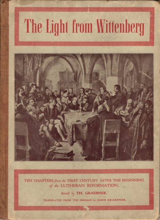 The Light from Wittenberg: Ten Chapters from the Firsst Century After the Beginning of the Lutheran Reformation