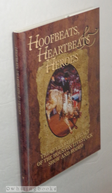 Hoofbeats, Heartbeats & Heroes : The 65-Year-Old Legacy of the Houston Livestock Show and Rodeo