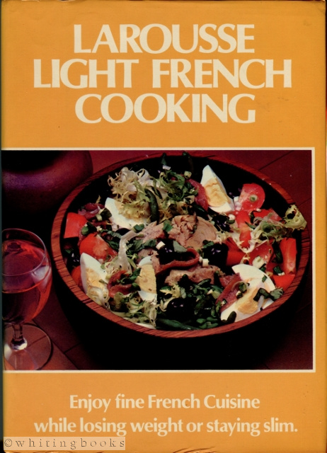 Larousse Light French Cooking: A Gastronomic Light Eating Program to Lose Weight and Stay Slim Without Ever Being Hungry or Losing Your Good Disposition