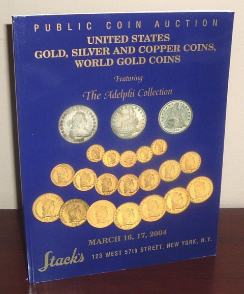 Stack's Public Coin Auction Catalog: United States Gold, Silver and Copper Coins, World Gold Coins, Featuring the Adelphi Collection March 16, 17, 2004 New York