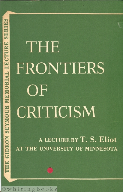 The Frontiers of Criticism: A Lecture Delivered by T.S. Eliot at the University of Minnesota Williams Arena April 30, 1956