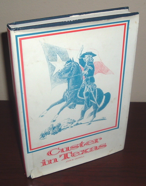 Custer in Texas: An Interrupted Narrative Including Narratives of the First Iowa Cavalry, the Seventh Indiana Cavalry, the Fifth Illinois Cavalry, the Second Wisconsin Cavalry, and the Military Mutiny in Custer's Command While in Louisiana