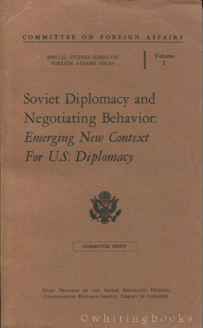 Soviet Diplomacy and Negotiating Behavior: Emerging New Context for U.S. Diplomacy (Committee on Foreign Affairs, Special Studies Series on Foreign Affairs Issues, Volume 1)