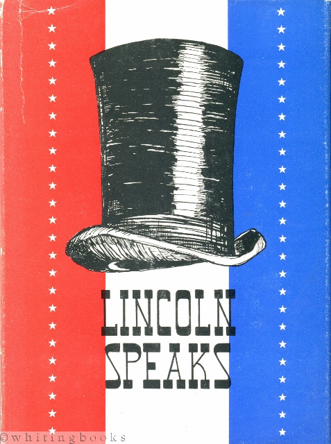 Lincoln Speaks: First Inaugural Address, The Emancipation Proclamation, Gettysburg Address, Letter to Mrs. Bixby, and Second Inaugural Address