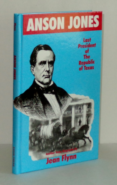 Anson Jones: The Last President of the Republic of Texas