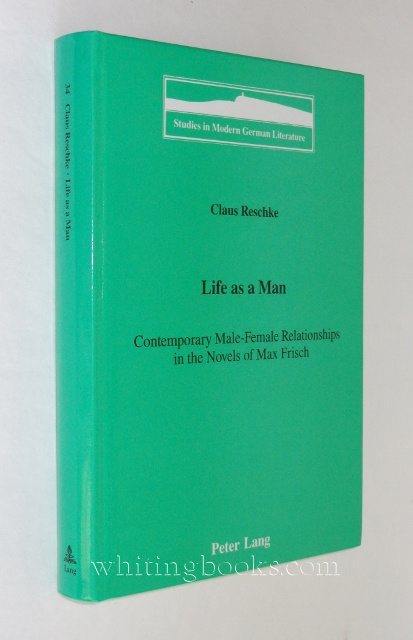 Life as a Man: Contemporary Male-Female Relationships in the Novels of Max Frisch (Studies in Modern German Literature, Vol. 34)