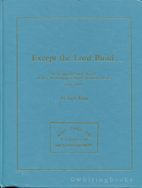 Except the Lord Build. The Sesquicentennial History of First Presbyterian Church, Houston, Texas, 1839-1989