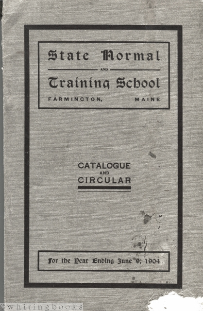 Catalogue and Circular of the Farmington (Maine) State Normal and Training School for the Year Ending June 9, 1904