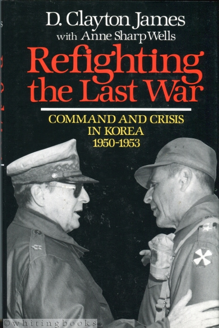 Refighting the Last War: Command and Crisis in Korea 1950-1953