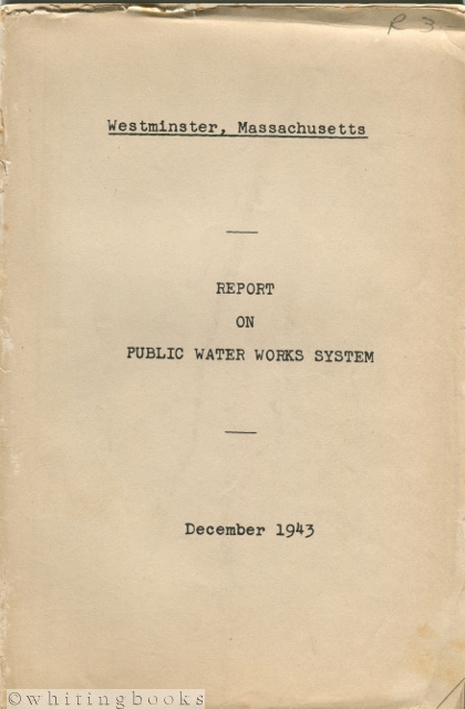 Westminster, Massachusetts Report on Public Water Works System December 1943 [With General Plan Map of Proposed Water System]