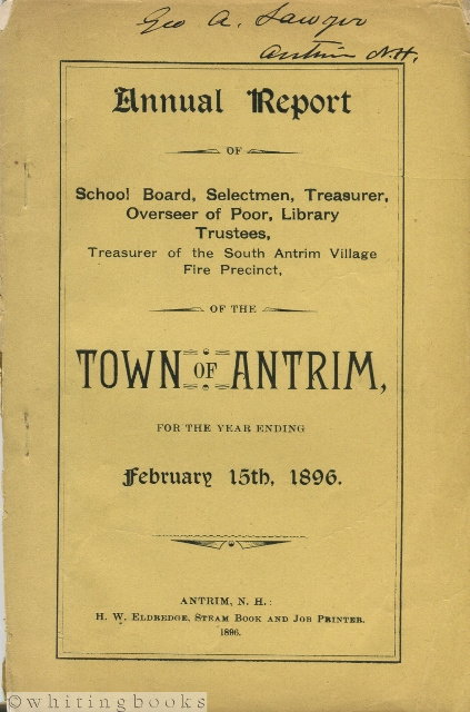 Annual Report of School Board, Selectmen, Treasurer, Overseer of Poor, Library Trustees, Treasurer of the South Antrim Village Fire Precinct, of the Town of Antrim [New Hampshire], for the Year Ending February 15th, 1896