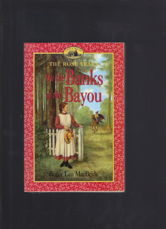 On the Banks of the Bayou the Rose Years Little House on the Praire