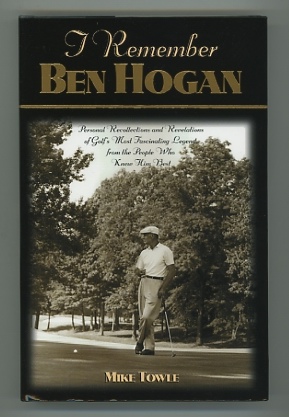 I Remember Ben Hogan: Personal Recollections and Revelations of Golf's Most Fascinating Legend from the People Who Knew Him Best