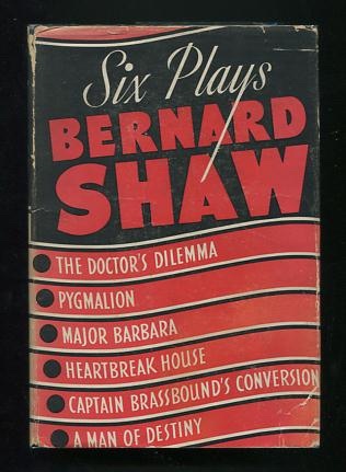 Six Plays [The Doctor's Dilemma; Pygmalion; Major Barbara; Heartbreak House; Captain Brassbound's Conversion; A Man of Destiny]