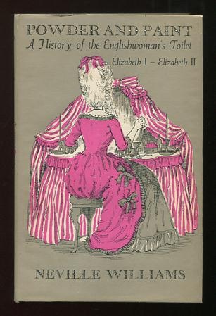 Powder and Paint: A History of the Englishwoman's Toilet: Elizabeth I - Elizabeth II