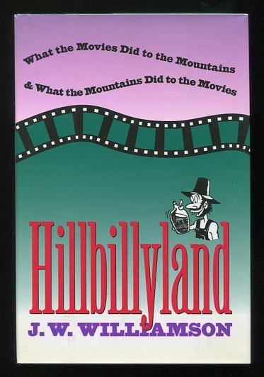 Hillbillyland: What the Movies Did to the Mountains and What the Mountains Did to the Movies
