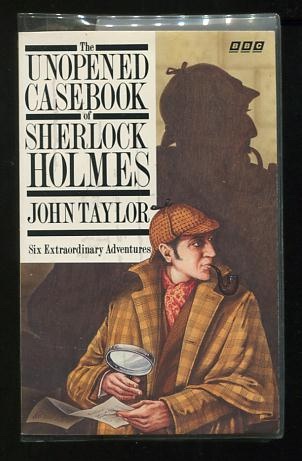The Unopened Casebook of Sherlock Holmes: Six Extraordinary Adventures