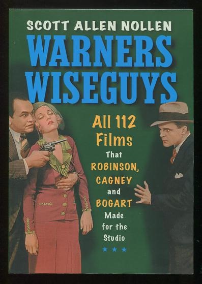 Warners Wiseguys: All 112 Films That Robinson, Cagney and Bogart Made for the Studio