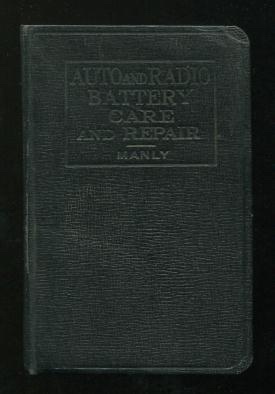 Auto and Radio Battery Care and Repair: The Construction, Action, Care and Repair of Batteries Used With the Lighting, Starting and Ignition Systems of Automobiles and With Radio Receivers
