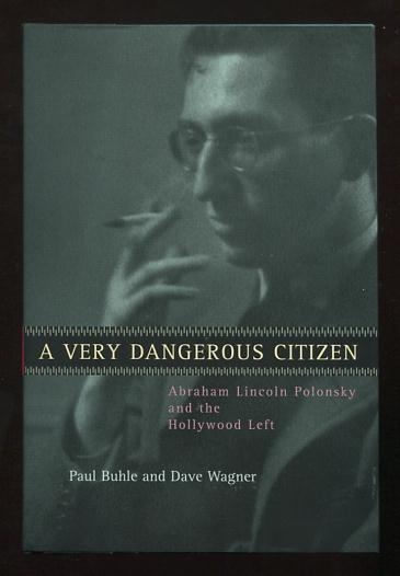 A Very Dangerous Citizen: Abraham Lincoln Polonsky and the Hollywood Left